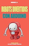 Robots divertidos con Arduino: Ocho proyectos de robots :: Desde seguir una línea hasta auto posicionamiento para carga de batería, pasando por robot laser y más.