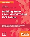 Building Smart Lego Mindstorms Ev3 Robots: Leverage The Lego Mindstorms Ev3 Platform To Build And Program Intelligent Robots