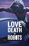 Love, Death + Robots: The Official Anthology: Volume One: The Official Anthology (Vol 1) (Love, Death and Robots)